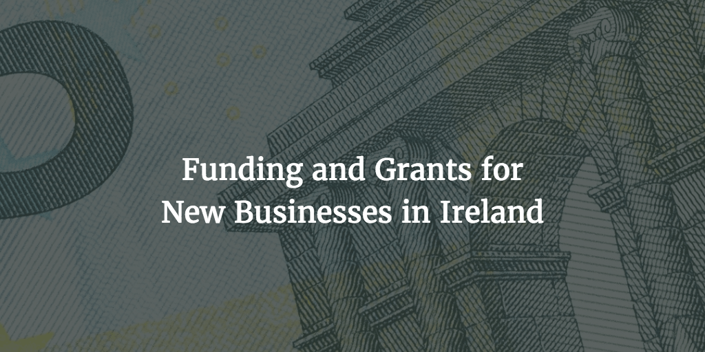 Funding & Grants for New Businesses in Ireland (and Growing Businesses)